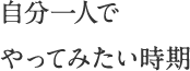 自分一人でやってみたい時期