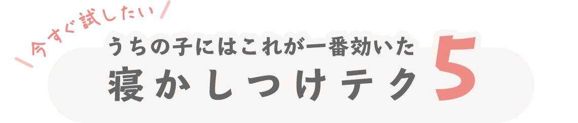 今すぐ試したい うちの子にはこれが一番効いた 寝かしつけテク5