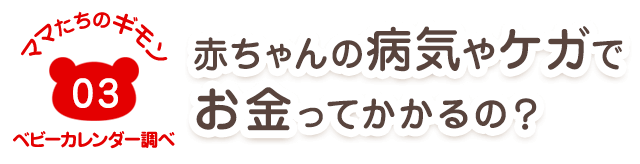 ママたちのギモン03 赤ちゃんの病気やケガでお金ってかかるの?