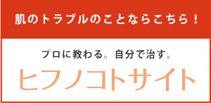 肌のトラブルのことならこちら！プロに教わる。自分で治す。ヒフノコトサイト