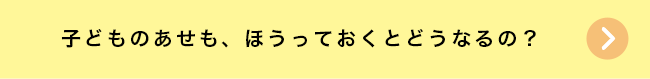 子どものあせも、 ほうっておくとどうなるの？