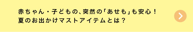 赤ちゃん・子どもの、突然の「あせも」も安心！夏のお出かけマストアイテムとは？