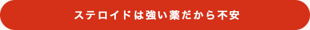 ステロイドは強い薬だから不安