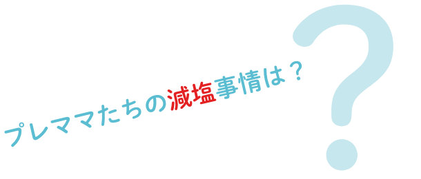 ママたちの減塩事情は？