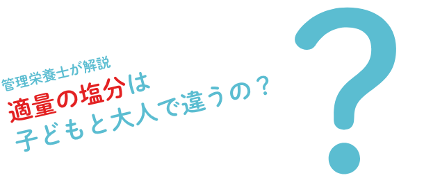 管理栄養士が解説 適量の塩分は子どもと大人で違うの？