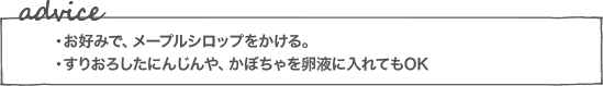 ・お好みで、メープルシロップをかける。・すりおろしたにんじんや、かぼちゃを卵液に入れてもOK