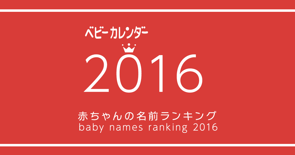 2016年赤ちゃんの名前 名付けランキング 名前の読み 漢字が分かる ベビーカレンダー