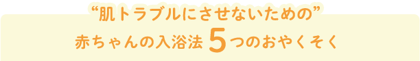 肌トラブルにさせないための赤ちゃんの入浴法5つのおやくそく