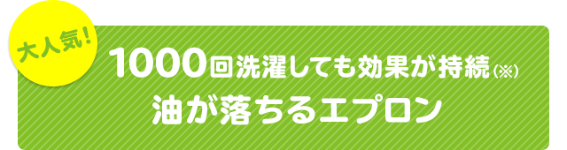 大人気！1000回洗濯しても効果が持続（※）油が落ちるエプロン