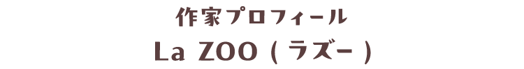 作者プロフィール La ZOO（ラズー）